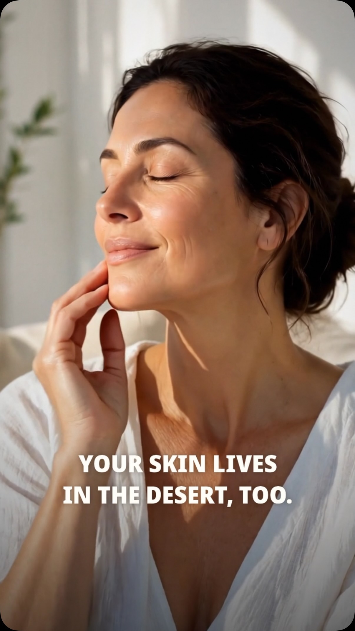 Woman with eyes closed touching her face, with the words Your skin lives in the desert, too